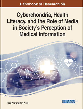 Handbook of Research on Cyberchondria, Health Literacy, and the Role of Media in Society’s Perception of Medical Information