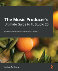 صورة الغلاف: The Music Producer's Ultimate Guide to FL Studio 20 1st edition 9781800565326