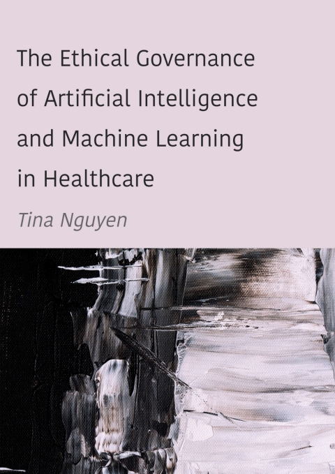 Cover image for book The Ethical Governance of Artificial Intelligence and Machine Learning in Healthcare