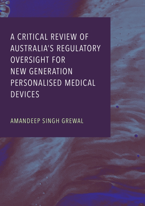 Cover image for book A Critical Review of Australia’s Regulatory Oversight For New Generation Personalised Medical Devices