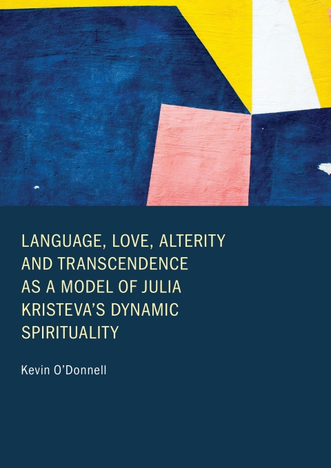 Cover image for book Language, Love, Alterity and Transcendence as a Model of Julia Kristeva’s Dynamic Spirituality