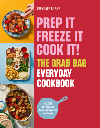 Prep it, Freeze it, Cook it! The Grab Bag Everyday Cookbook