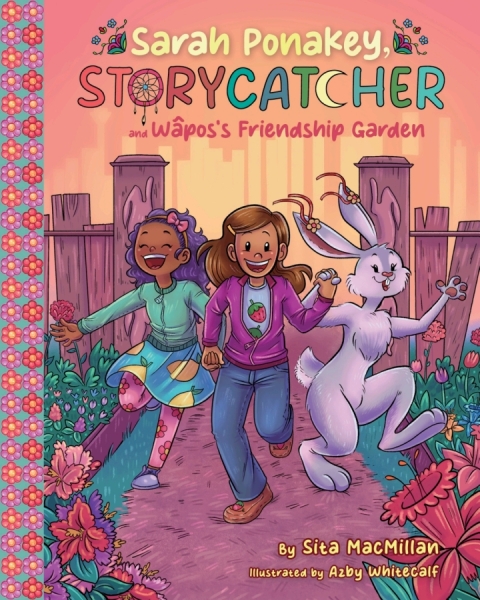 Cover image for book Sarah Ponakey, Storycatcher, and Wâpos’s Friendship Garden