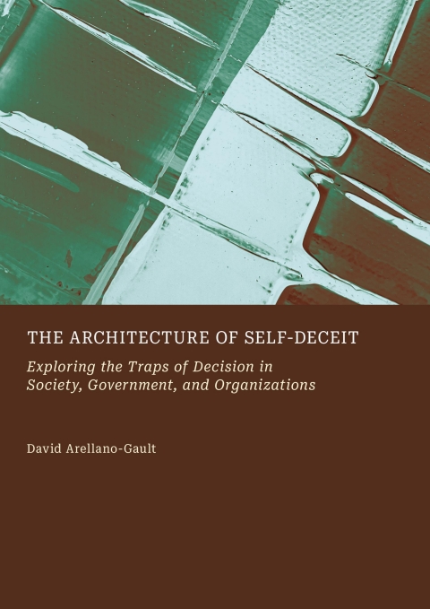 Cover image for book The Architecture of Self-Deceit: Exploring the Traps of Decision in Society, Government, and Organizations