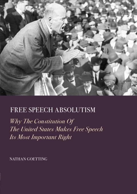 Cover image for book Free Speech Absolutism: Why The Constitution Of The United States Makes Free Speech Its Most Important Right