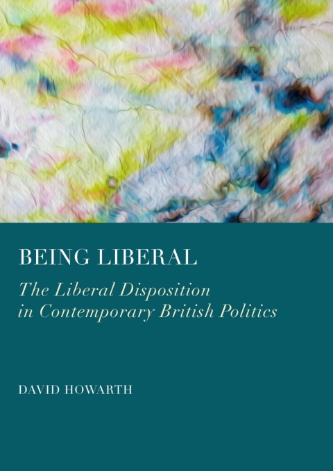 Cover image for book Being Liberal: The Liberal Disposition in Contemporary British Politics