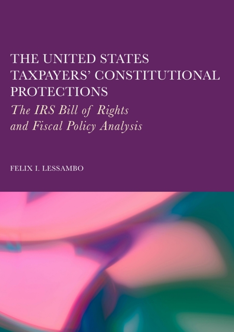 Cover image for book The United States Taxpayers' Constitutional Protections: The IRS Bill of Rights and Fiscal Policy Analysis