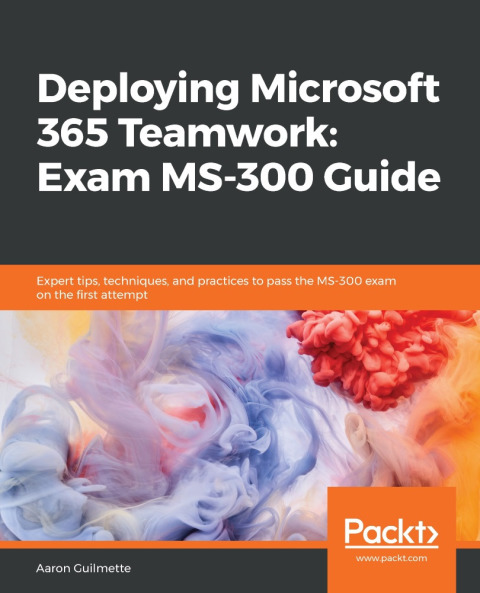 Cover image for book Deploying Microsoft 365 Teamwork: Exam MS-300 Guide