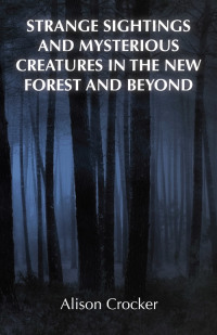 Cover image: Strange Sightings and Mysterious Creatures in the New Forest and Beyond 9781839750687