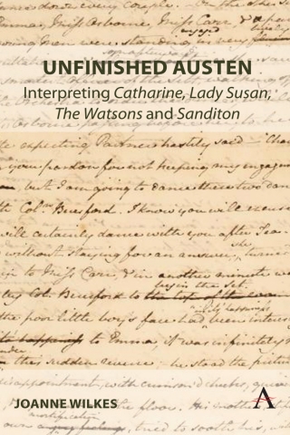 Unfinished Austen: Interpreting "Catharine", "Lady Susan", "The Watsons" and "Sanditon"