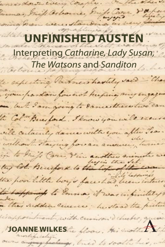 Unfinished Austen: Interpreting "Catharine", "Lady Susan", "The Watsons" and "Sanditon"