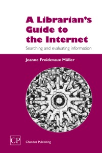Cover image: A Librarian's Guide to the Internet: Searching and Evaluating information 9781843340560