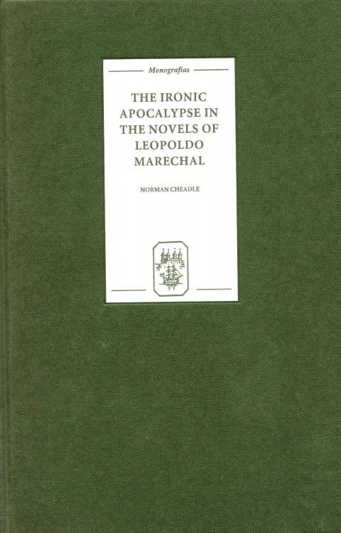 Cover image for book The Ironic Apocalypse in the Novels of Leopoldo Marechal