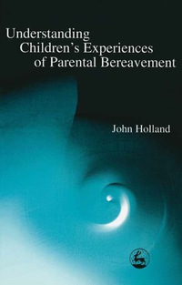 Cover image: Understanding Children's Experiences of Parental Bereavement 9781843100164