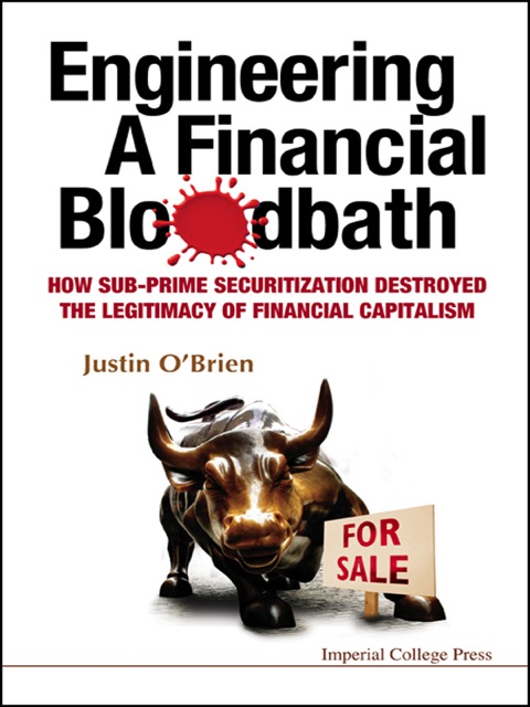 Cover image for book Engineering a Financial Bloodbath: How Sub-Prime Securitization Destroyed the Legitimacy of Financial Capitalism