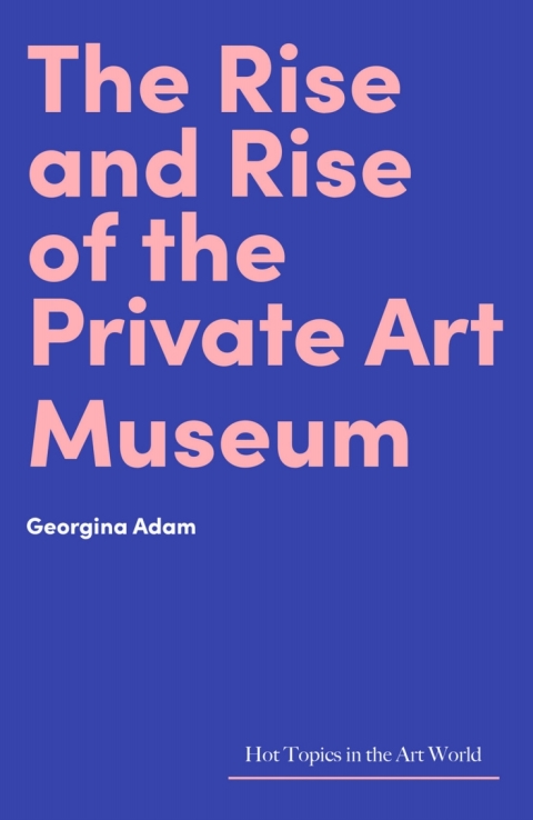 Cover image for book The Rise and Rise of the Private Art Museum
