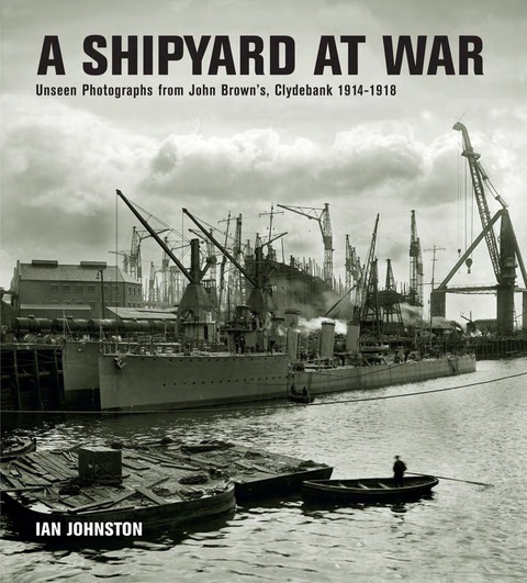Cover image for book A Shipyard at War: Unseen Photographs from John Brown's, Clydebank 1914-1918