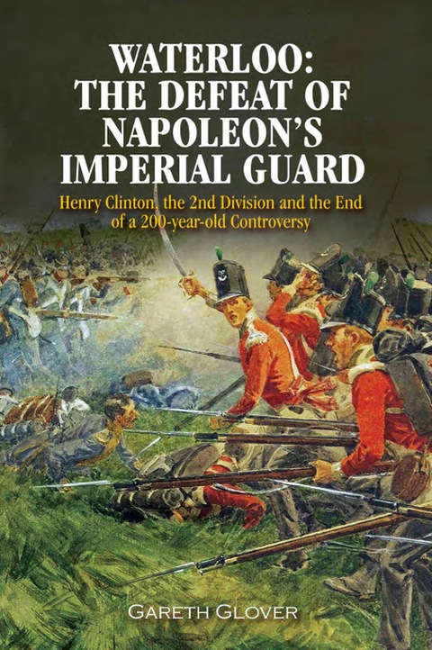 Cover image for book Waterloo: The Defeat of Napoleon's Imperial Guard: Henry Clinton, the 2nd Division and the End of a 200-year Old Controversy