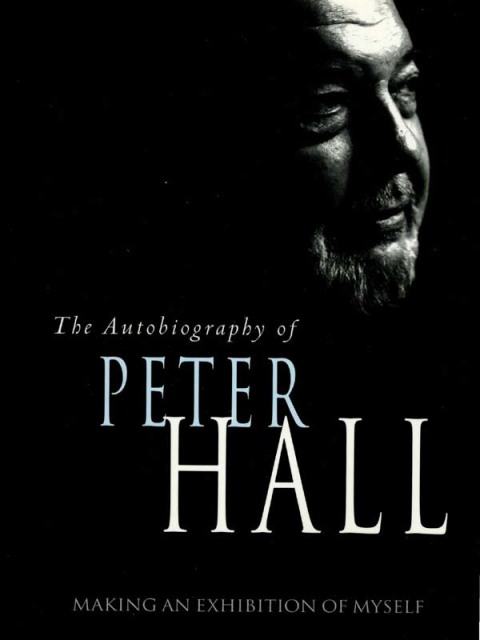 Making an Exhibition of Myself: the autobiography of Peter Hall 