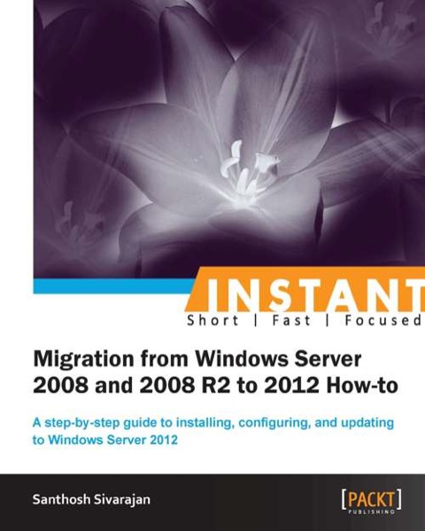 Cover image for book Instant Migration from Windows Server 2008 and 2008 R2 to 2012 How-to