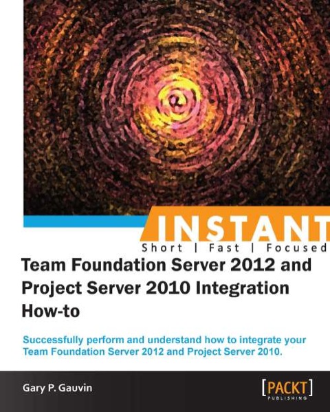 Cover image for book Instant Team Foundation Server 2012 and Project Server 2010 Integration How-to