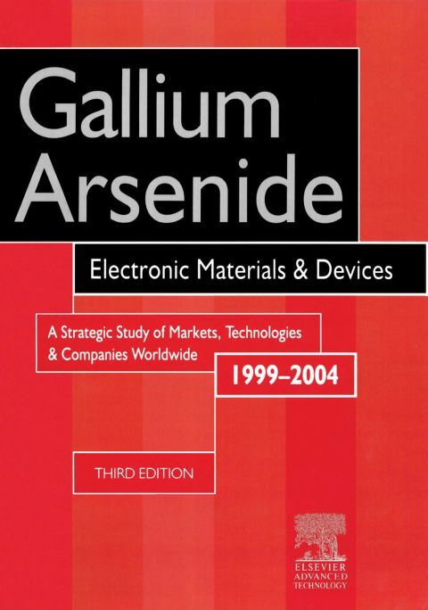 [1825 days] Gallium Arsenide, Electronics Materials and Devices. A Strategic Study of Markets, Technologies and Companies Worldwide 1999-2004