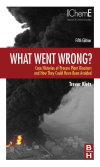 Cover image: What Went Wrong?: Case Histories of Process Plant Disasters and How They Could Have Been Avoided 5th edition 9781856175319