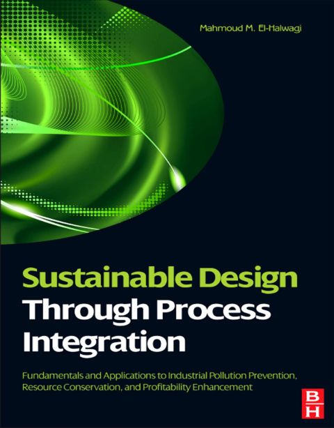 Cover image for book Sustainable Design Through Process Integration: Fundamentals and Applications to Industrial Pollution Prevention, Resource Conservation, and Profitability Enhancement