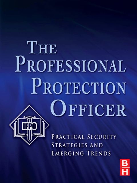 Cover image for book The Professional Protection Officer: Practical Security Strategies and Emerging Trends