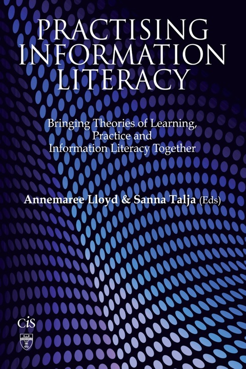 Cover image for book Practising Information Literacy: Bringing Theories of Learning, Practice and Information Literacy Together