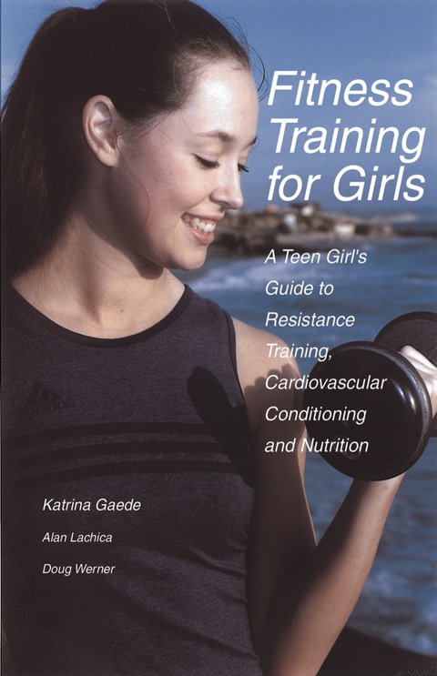 Cover image for book Fitness Training for Girls: A Teen Girl's Guide to Resistance Training, Cardiovascular Conditioning and Nutrition