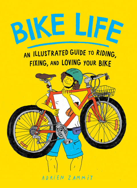 Cover image for book Bike Life: An Illustrated Guide to Riding, Fixing, and Loving Your Bike