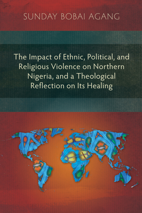 Cover image for book The Impact of Ethnic, Political, and Religious Violence on Northern Nigeria, and a Theological Reflection on Its Healing