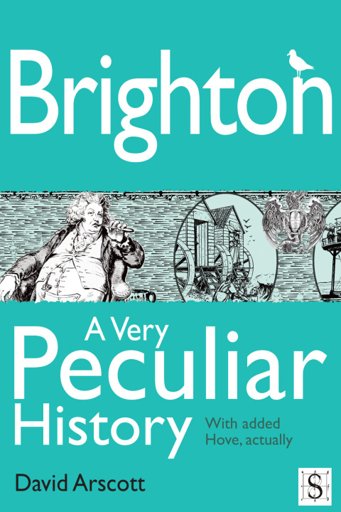 Cover image for book Brighton, A Very Peculiar History