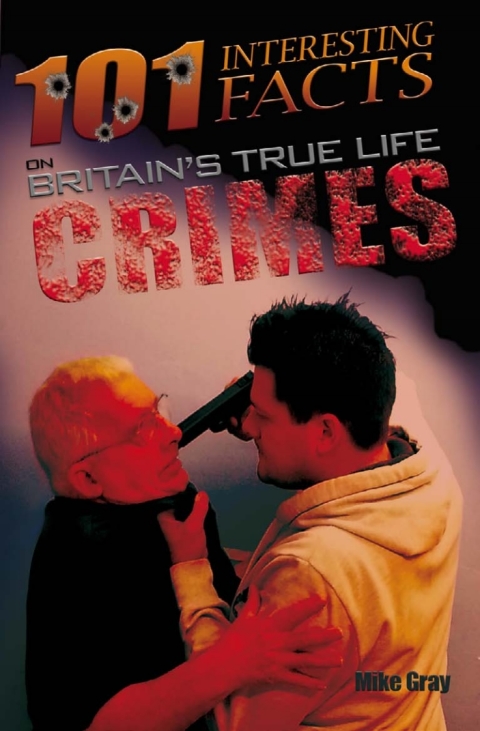 Cover image for book 101 Interesting Facts on Britain's True Life Crimes