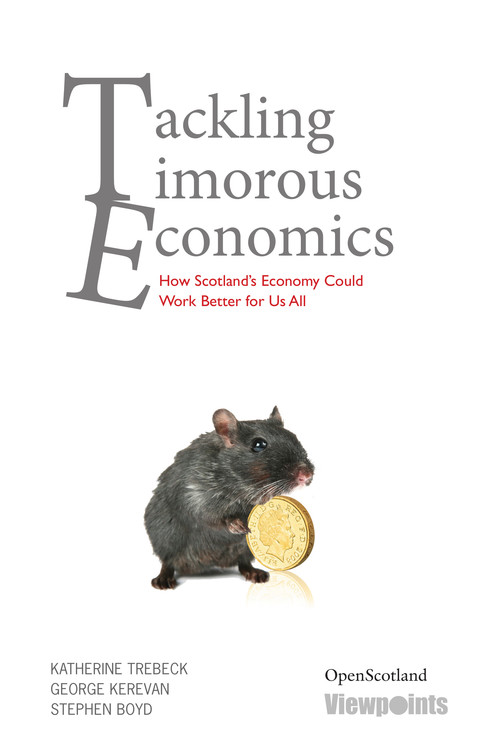 Cover image for book Tackling Timorous Economics: How Scotland's Economy Could Work Better For All of Us