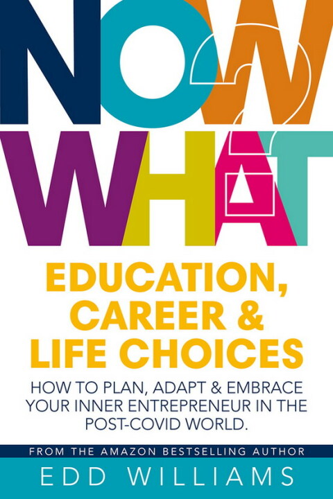 Now What? Education, Career and Life Choices: How to plan, adapt and embrace your inner entrepreneur in the post-covid world 