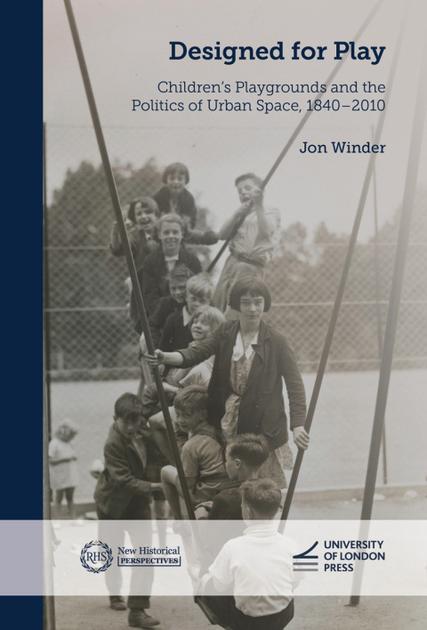 Designed for Play: Childrenâs Playgrounds and the Politics of Urban Space, 1840â2010 
