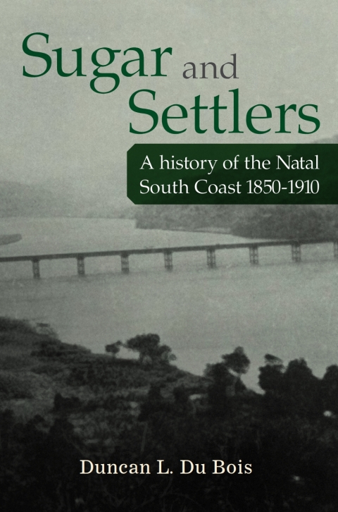Cover image for book Sugar and Settlers: A history of the Natal South Coast, 1850-1910
