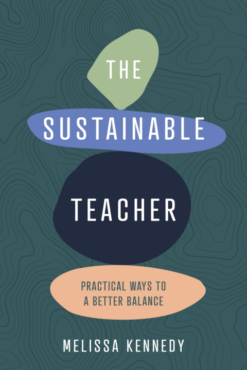 Cover image for book The Sustainable Teacher: Practical ways to a better balance
