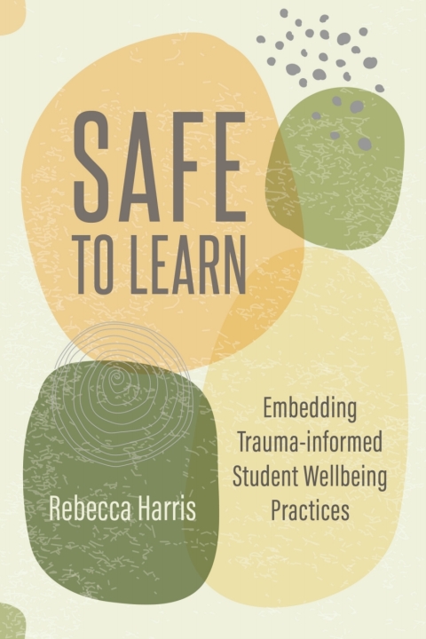 Cover image for book Safe to Learn: Embedding Trauma-informed Student Wellbeing Practices