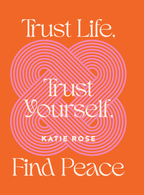 Cover image for book Trust Life, Trust Yourself, Find Peace