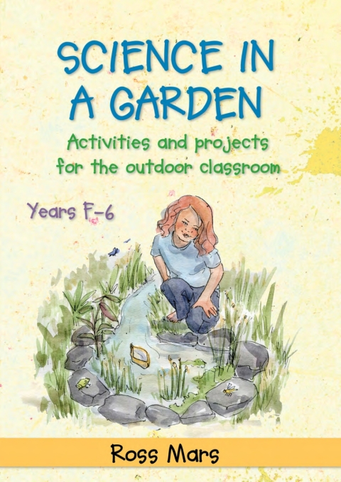 Science in a Garden: Activities and Projects for the Outdoor Classroom, Years Fâ6 