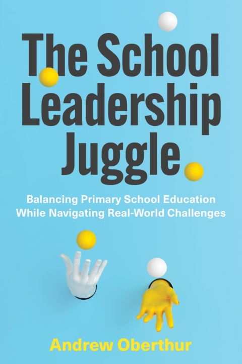 Cover image for book The School Leadership Juggle: Balancing Primary School Education While Navigating Real-World Challenges