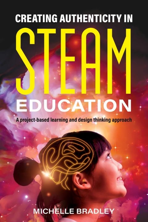 Cover image for book Creating Authenticity in STEAM Education: A project-based learning and design thinking approach