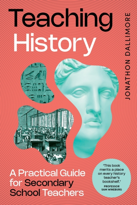 Cover image for book Teaching History: A Practical Guide for Secondary School Teachers