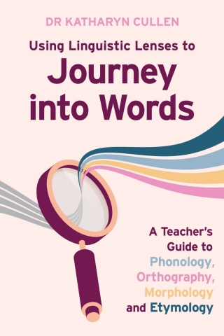Using Linguistic Lenses to Journey into Words: A Teacher's Guide to Phonology, Orthography, Morphology and Etymology