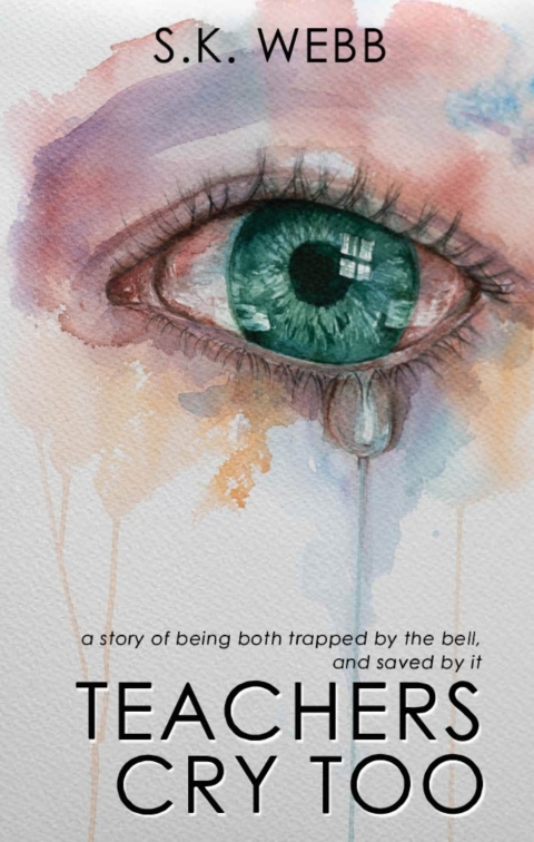 Cover image for book Teachers Cry Too: A story of being both trapped by the bell, and saved by it