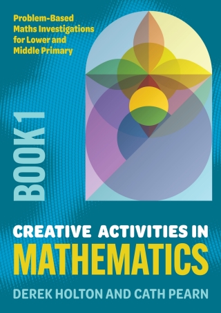 Creative Activities in Mathematics - Book 1: Problem-Based Maths Investigations for Lower and Middle Primary