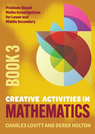 Creative Activities in Mathematics - Book 3: Problem-Based Maths Investigations for Lower and Middle Secondary